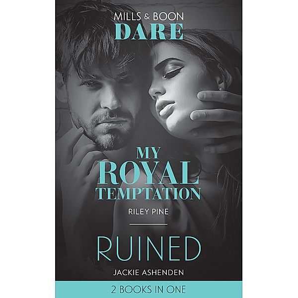 My Royal Temptation / Ruined: My Royal Temptation (Arrogant Heirs) / Ruined (The Knights of Ruin) (Mills & Boon Dare) / Dare, Riley Pine, Jackie Ashenden