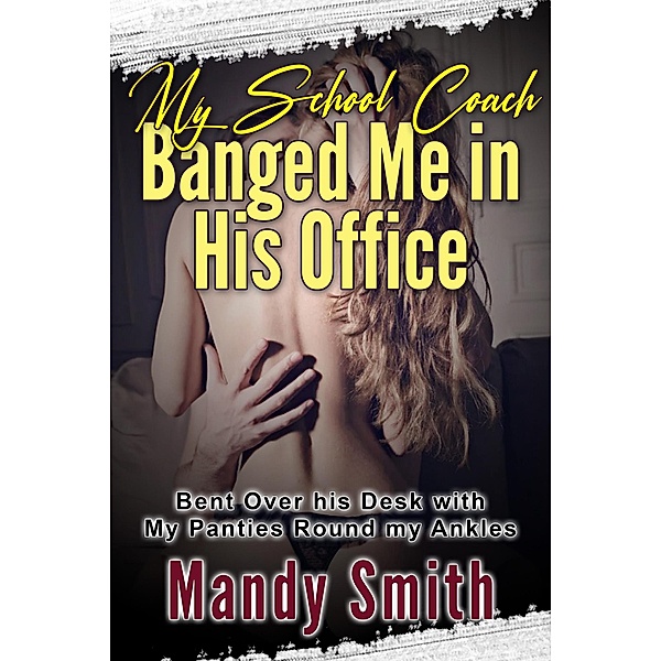 My School Coach Banged Me in His Office: Bent Over his Desk with My Panties Round my Ankles, Mandy Smith