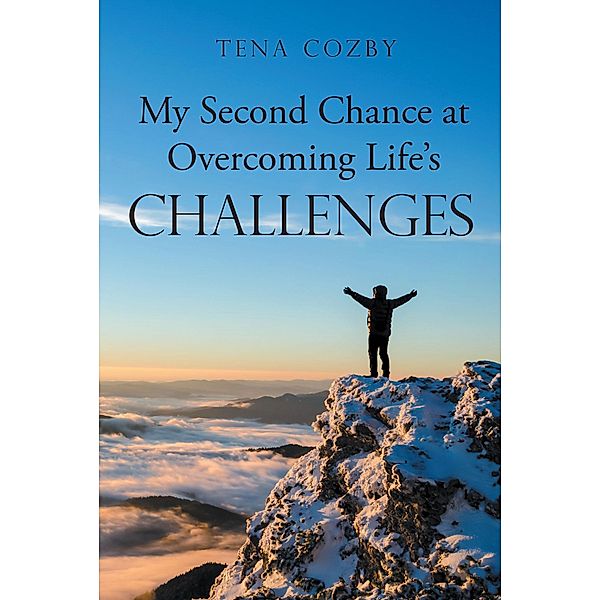 My Second Chance at Overcoming Life's Challenges, Tena Cozby