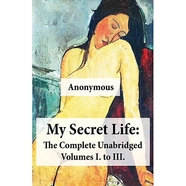 My Secret Life: The Complete Unabridged Volumes I. to III., Anonymous