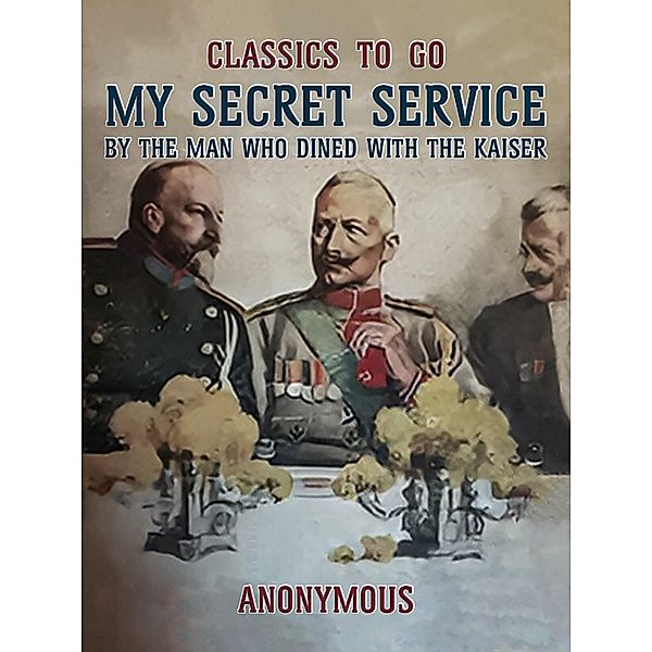 My Secret Service, By the Man Who Dined with the Kaiser, Anonymous