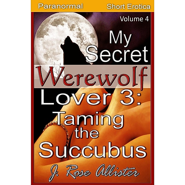 My Secret Werewolf Lover 3: Taming the Succubus (My Secret Lover, #4) / My Secret Lover, J. Rose Allister