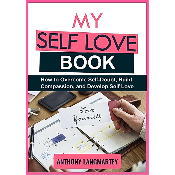 My Self Love Book: How to Overcome Self-Doubt, Build Compassion, and Develop Self Love, Anthony Langmartey