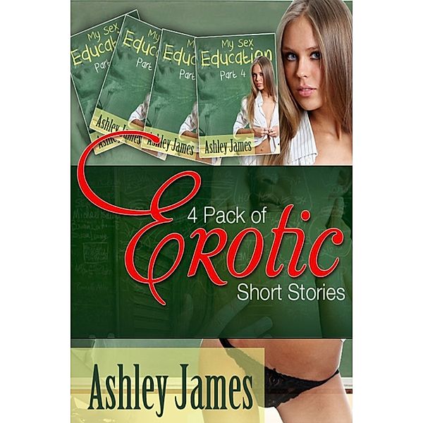My Sex Education: 4 Pack of Erotic Short Stories, Ashley James
