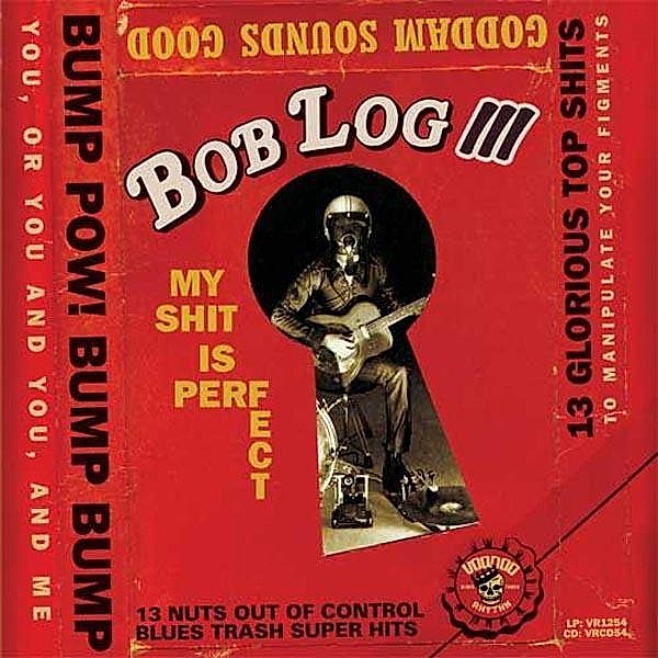 My Shit Is Perfect, Bob Log III