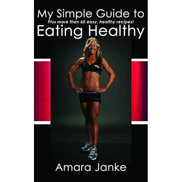 My Simple Guide to Healthy Eating, Amara Janke