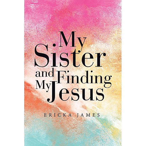 My Sister and Finding My Jesus, Ericka James