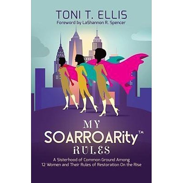 My SOARROARity(TM) Rules / Purposely Created Publishing Group, Toni T. Ellis