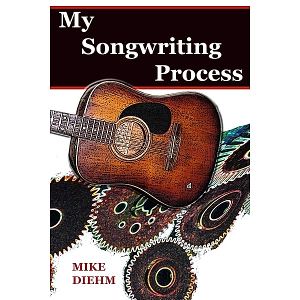 My Songwriting Process, Mike Diehm