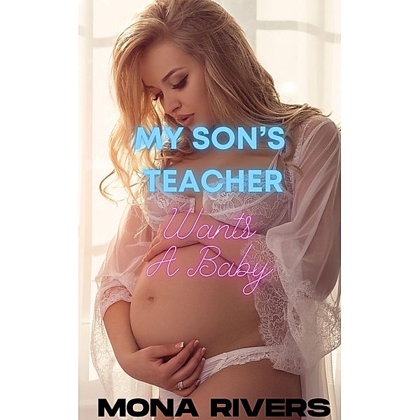 My Son's Teacher Wants A Baby (Teacher's Baby, #1) / Teacher's Baby, Mona Rivers