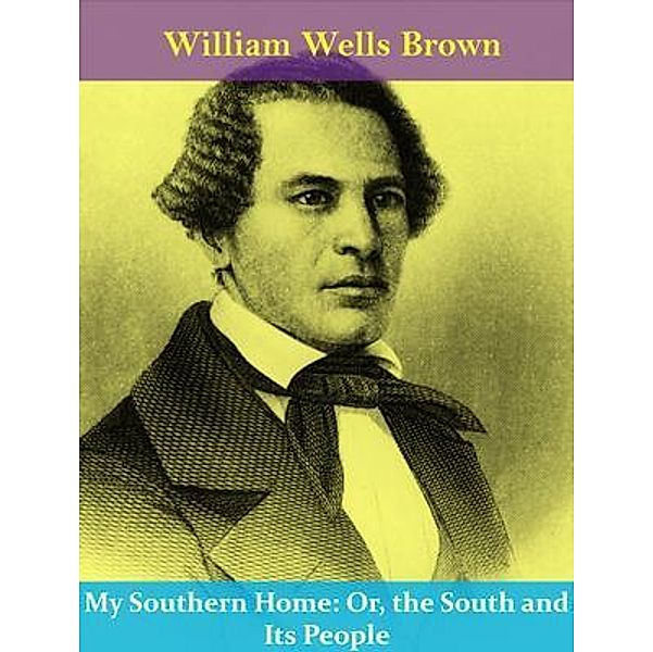 My Southern Home: Or, the South and Its People / Spotlight Books, William Wells Brown