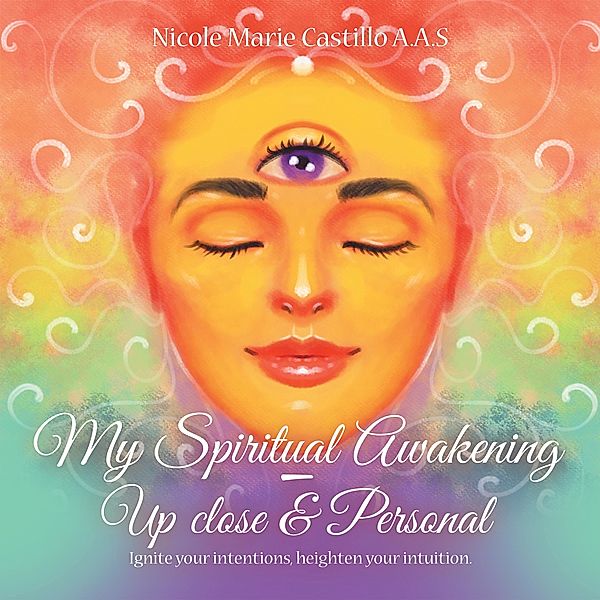 My Spiritual Awakening - up Close & Personal, Nicole Marie Castillo A. A. S