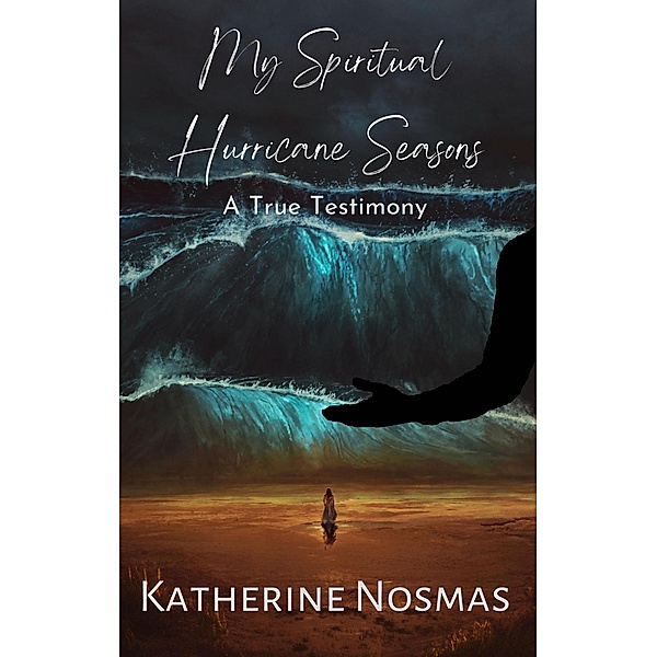 My Spiritual Hurricane Seasons: A True Testimony, Katherine Nosmas