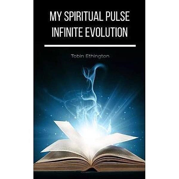 My Spiritual Pulse InfiniteEvolution, Tobin Ethington