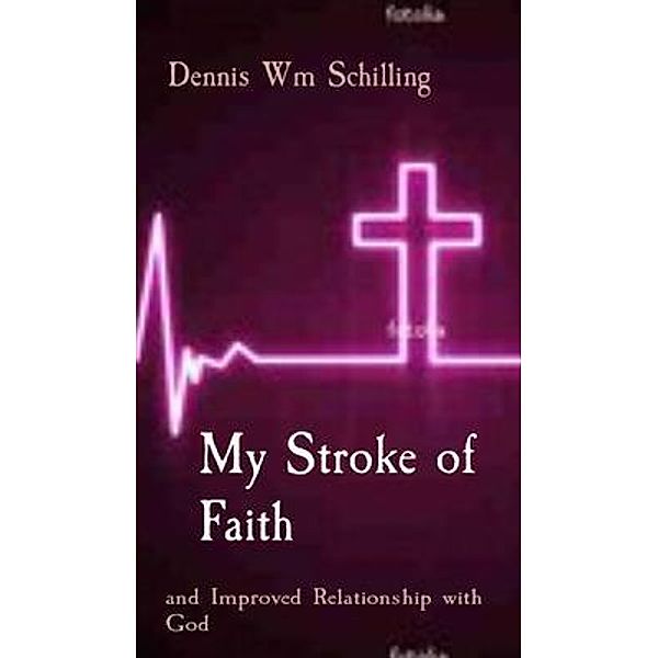 My Stroke of Faith, Dennis W Schilling