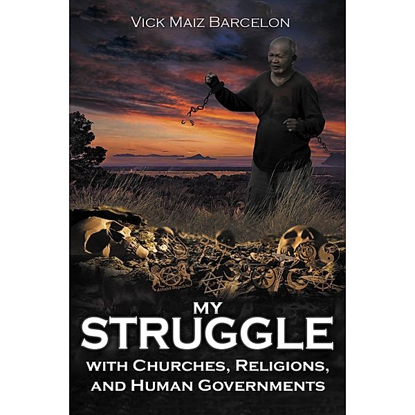 My Struggle with Churches, Religions, and Human Governments, Vick Maiz Barcelon