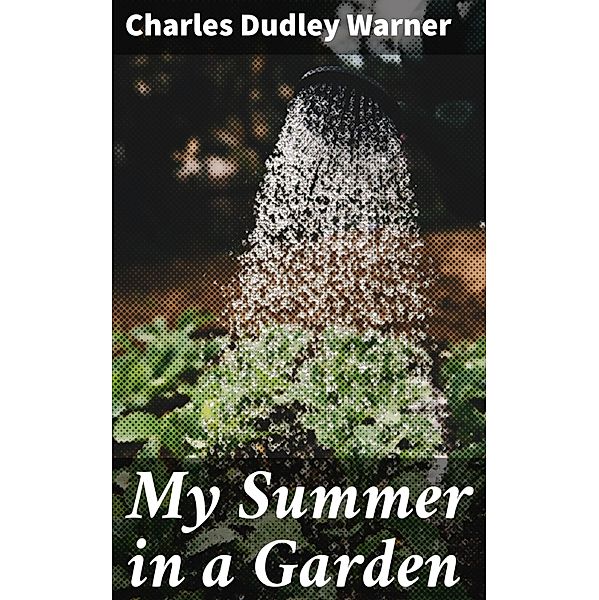 My Summer in a Garden, Charles Dudley Warner