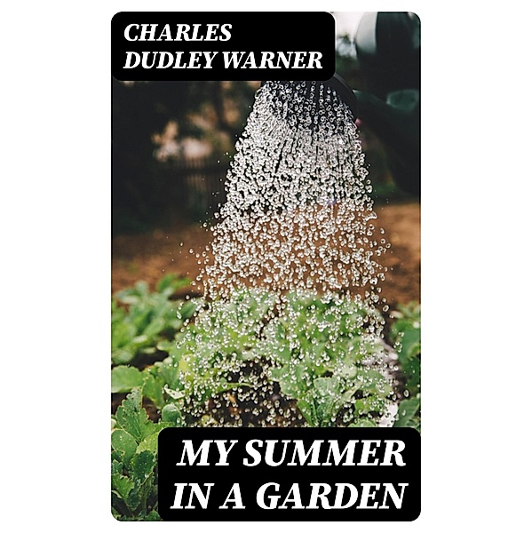 My Summer in a Garden, Charles Dudley Warner