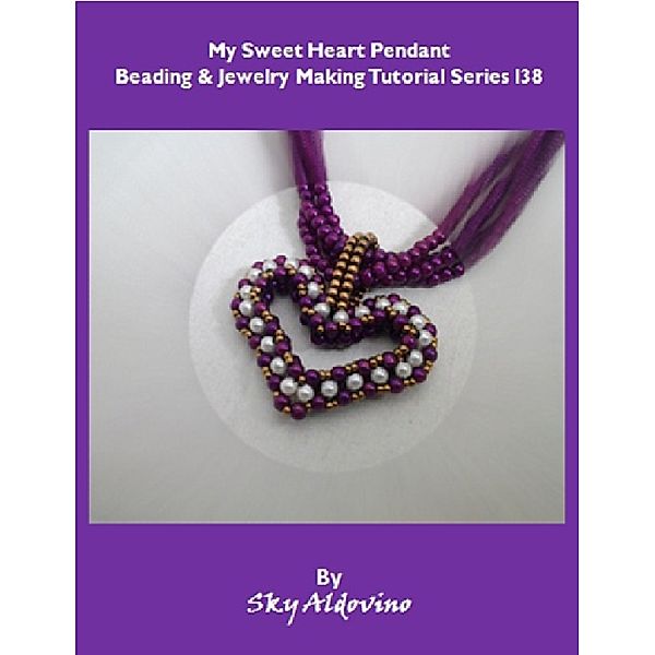 My Sweet Heart Pendant Beading and Jewelry Tutorial Series I38, Sky Aldovino