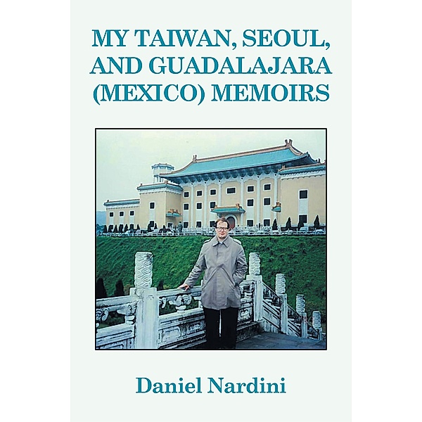 My Taiwan, Seoul, and Guadalajara (Mexico) Memoirs, Daniel Nardini