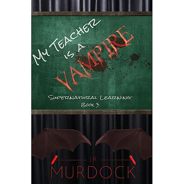 My Teacher is a Vampire: Supernatural Learning Book 3 / Supernatural Learning, J. R. Murdock