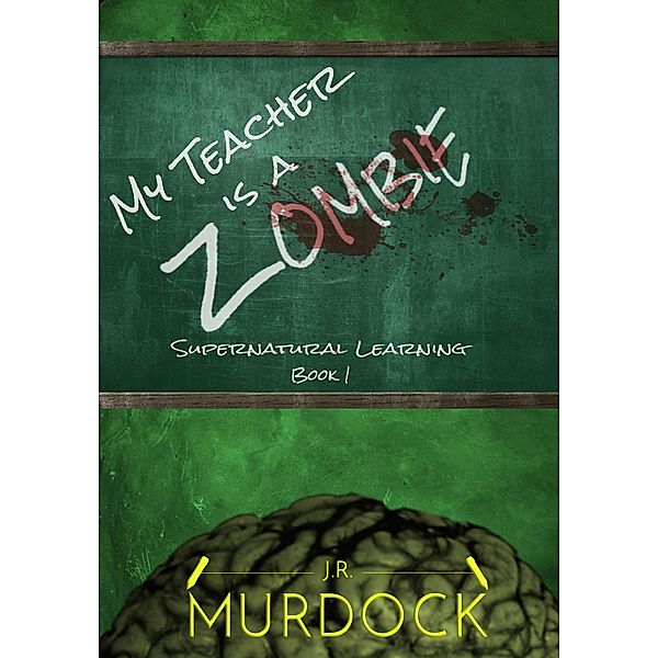 My Teacher is a Zombie: Supernatural Learning Book 1 / Supernatural Learning, J. R. Murdock