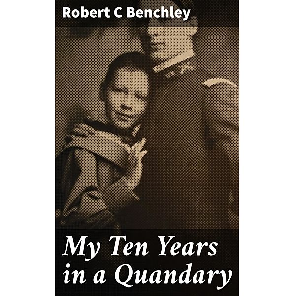 My Ten Years in a Quandary, Robert C Benchley