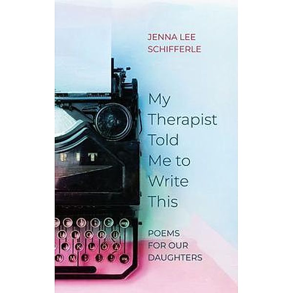 My Therapist Told Me to Write This, Jenna Lee Schifferle