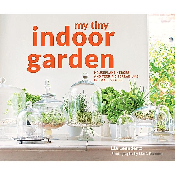My Tiny Indoor Garden, Lia Leendertz, Mark Diacono