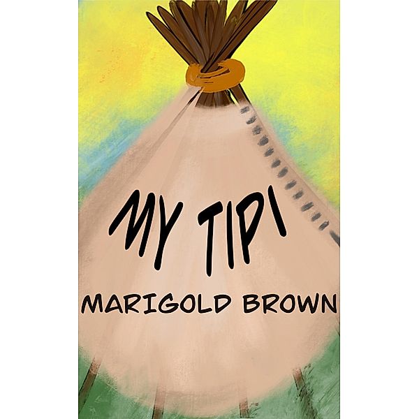 My Tipi / Indigenous Culture Connection Bd.1, Marigold Brown