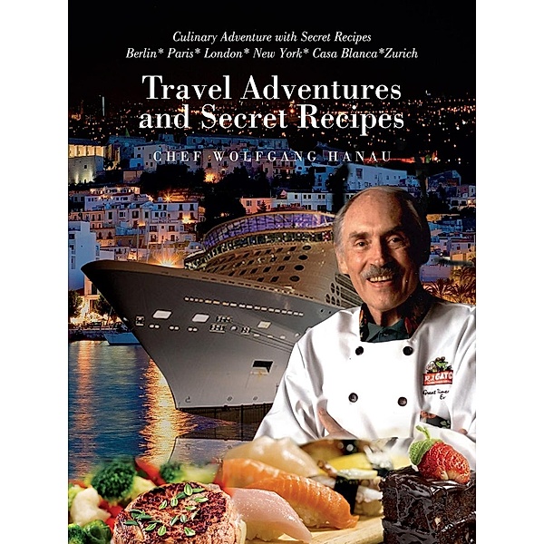 My Travel Adventures and Secret Recipes: Culinary Adventures with Secret Recipes / Total Publishing, Chef Wolfgang Hanau