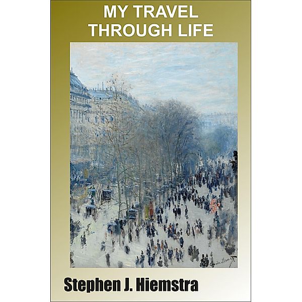 My Travel Through Life, Stephen J. Hiemstra