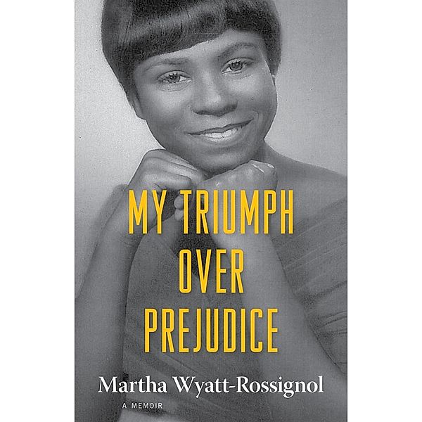 My Triumph over Prejudice / Willie Morris Books in Memoir and Biography, Martha Wyatt-Rossignol