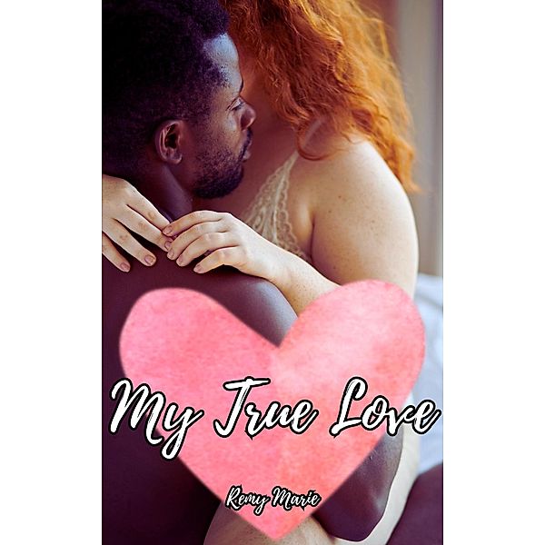 My True Love (Short & Sweet Interracial Romance) / Short & Sweet Interracial Romance, Remy Marie
