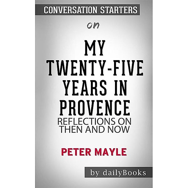 My Twenty-Five Years in Provence: Reflections on Then and Now by Peter Mayle | Conversation Starters, Dailybooks