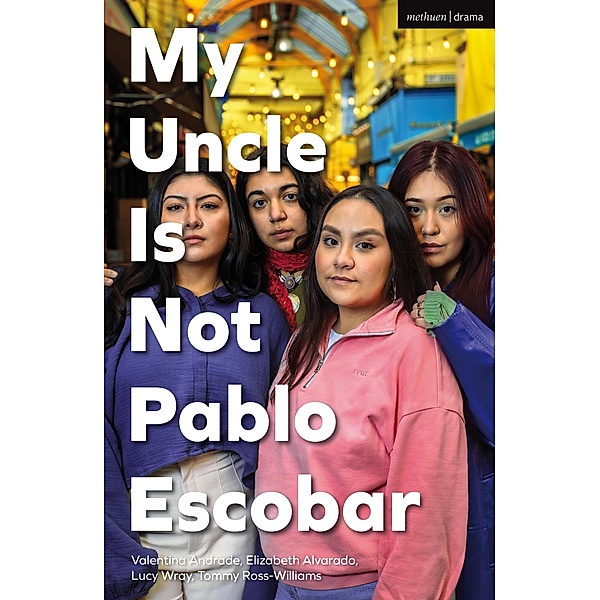 My Uncle Is Not Pablo Escobar / Modern Plays, Valentina Andrade, Elizabeth Alvarado, Tommy Ross-Williams, Lucy Wray