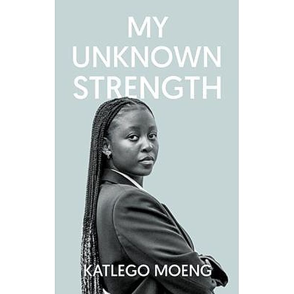 My Unknown Strength / BookTrail Publishing, Katlego Moeng