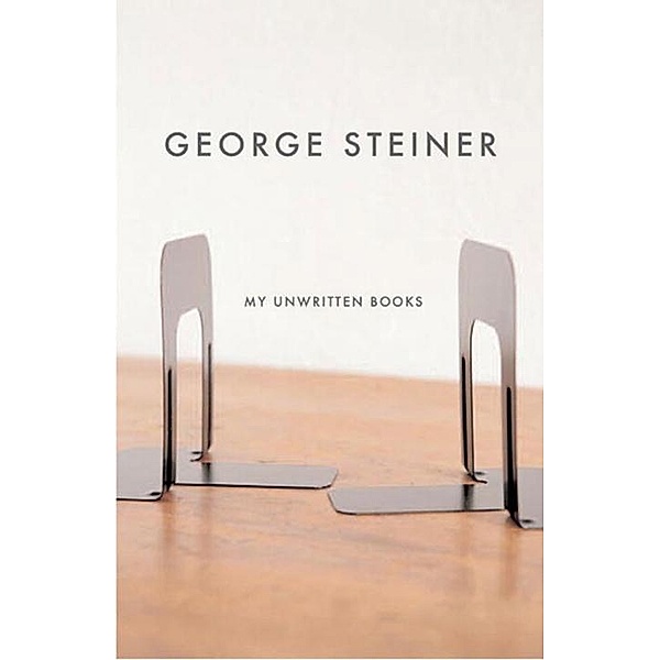 My Unwritten Books, George Steiner