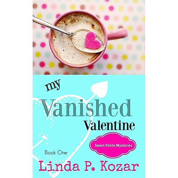 My Vanished Valentine (Sweet Petite Mysteries, #1), Linda Kozar