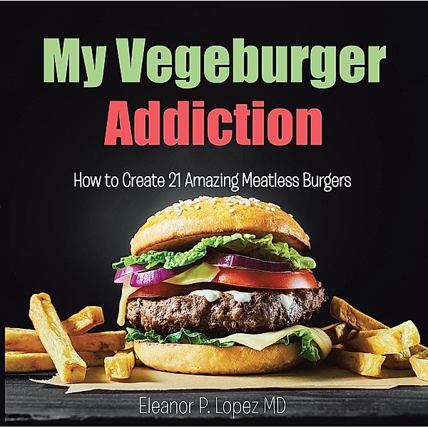 My Vegeburger Addiction, Eleanor P. Lopez MD