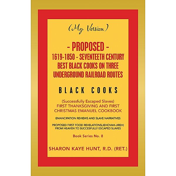 (My Version) Proposed- 1619-1850 - Seventeeth Century Best Black Cooks on Three Underground Railroad Routes, Sharon Kaye Hunt R. D.