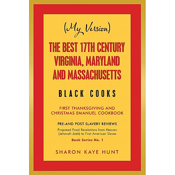 (My Version) the Best 17Th Century Virginia, Maryland and Massachusetts Black Cooks, Sharon Kaye Hunt