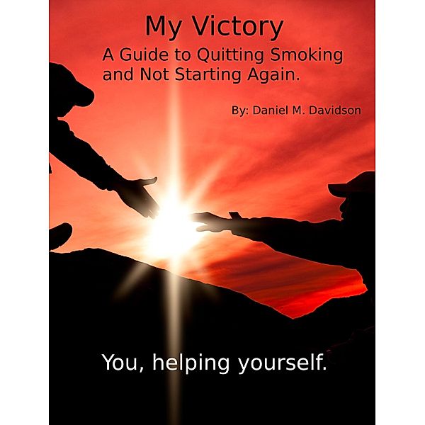 My Victory: A Guide to Quitting Smoking and Not Starting Again. / Daniel M. Davidson, Daniel M. Davidson