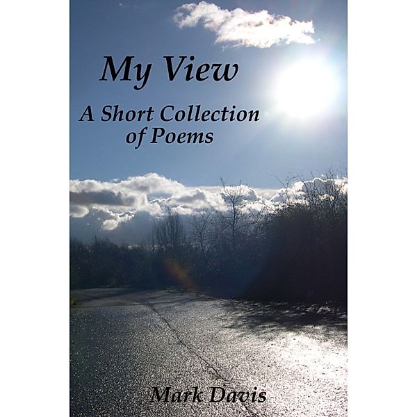 My View: A Short Collection of Poems, Mark Davis