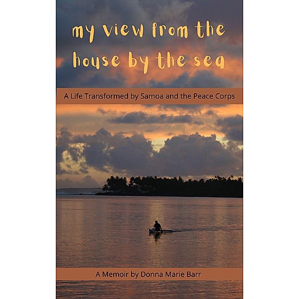 My View From the House by the Sea: A Life Transformed by Samoa and the Peace Corps, Donna Marie Barr