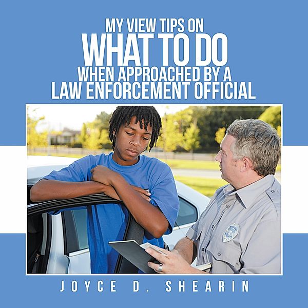 My View Tips on What to Do When Approached by a Law Enforcement Official, Joyce D. Shearin