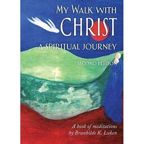 My Walk with Christ, A Spiritual Journey, Brunhilde K. Luken