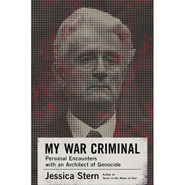My War Criminal: Personal Encounters with an Architect of Genocide, Jessica Stern