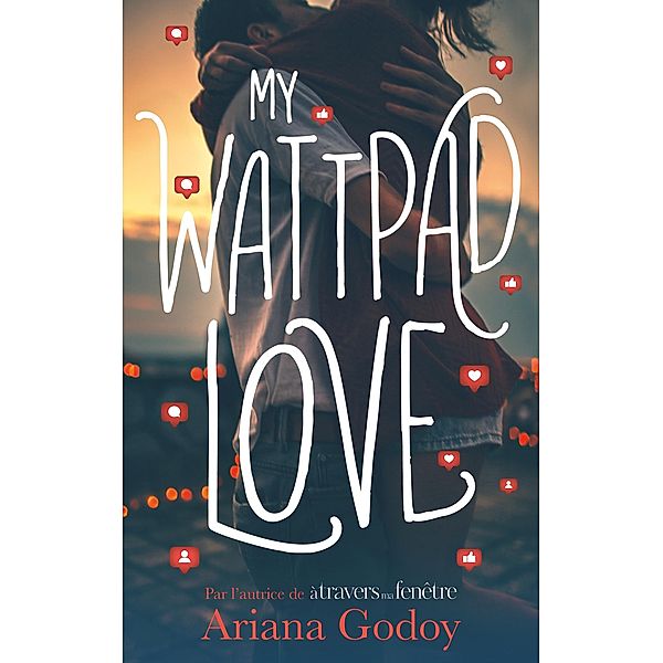 My wattpad love - Par l'autrice de A travers ma fenêtre / Bloom, Ariana Godoy