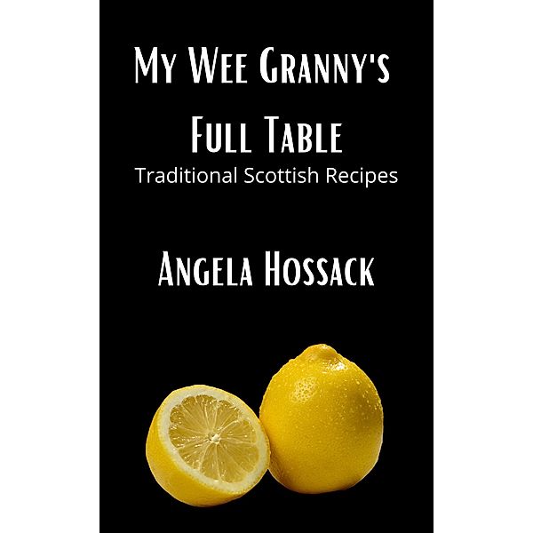 My Wee Granny's Full Table (My Wee Granny's Scottish Recipes, #4) / My Wee Granny's Scottish Recipes, Angela Hossack